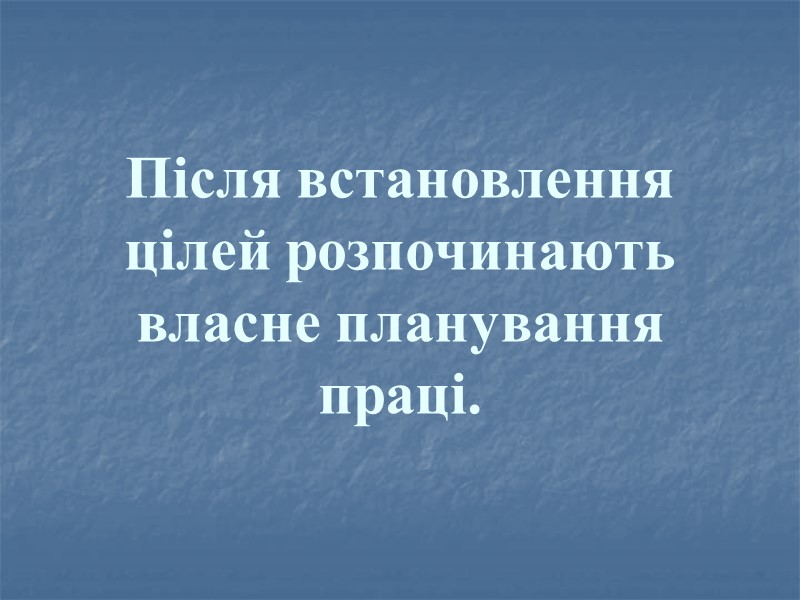 Після встановлення цілей розпочинають власне планування праці.